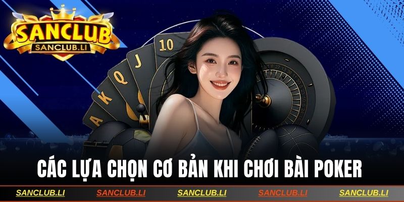 Các lựa chọn cơ bản khi chơi bài Poker 