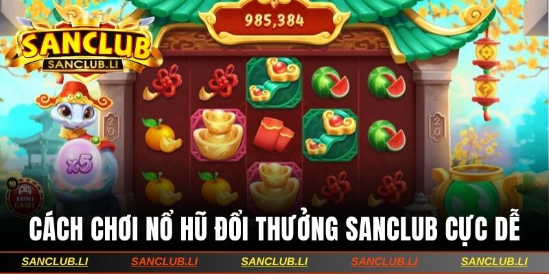 Cách chơi nổ hũ đổi thưởng Sanclub cực dễ